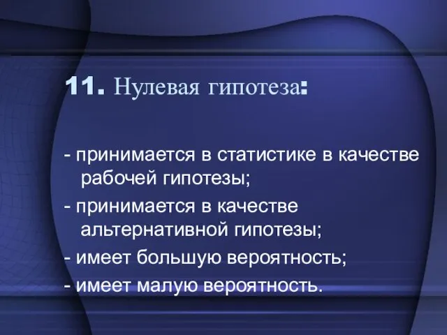 11. Нулевая гипотеза: - принимается в статистике в качестве рабочей гипотезы; -