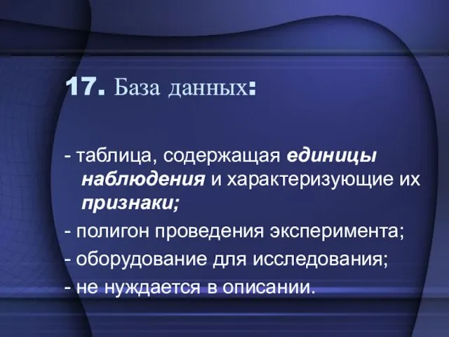 17. База данных: - таблица, содержащая единицы наблюдения и характеризующие их признаки;