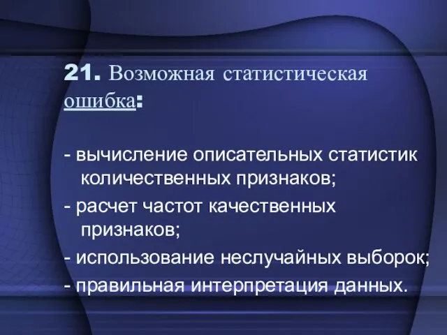 21. Возможная статистическая ошибка: - вычисление описательных статистик количественных признаков; - расчет