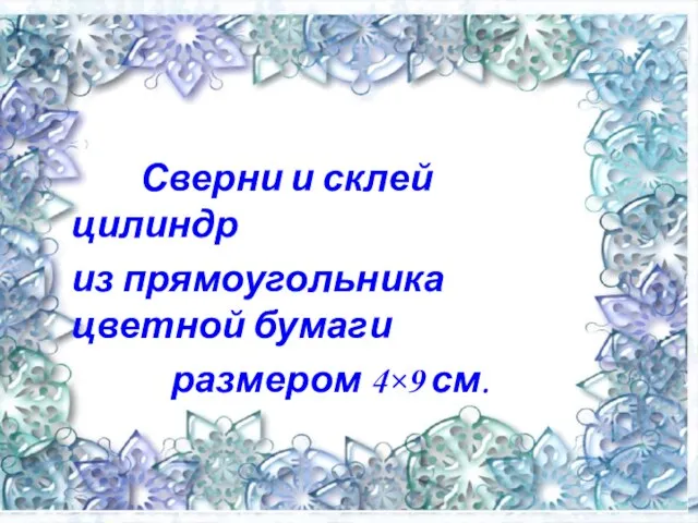 Сверни и склей цилиндр из прямоугольника цветной бумаги размером 4×9 см.