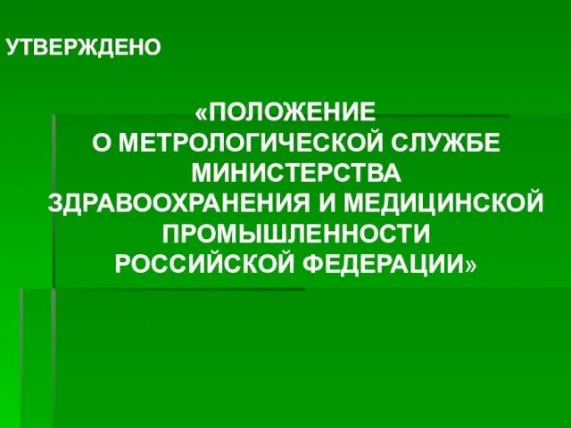 УТВЕРЖДЕНО «ПОЛОЖЕНИЕ О МЕТРОЛОГИЧЕСКОЙ СЛУЖБЕ МИНИСТЕРСТВА ЗДРАВООХРАНЕНИЯ И МЕДИЦИНСКОЙ ПРОМЫШЛЕННОСТИ РОССИЙСКОЙ ФЕДЕРАЦИИ»