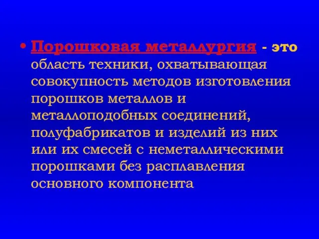 Порошковая металлургия - это область техники, охватывающая совокупность методов изготовления порошков металлов