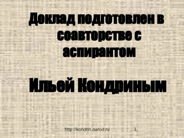 http://kondrin.narod.ru Доклад подготовлен в соавторстве с аспирантом Ильей Кондриным