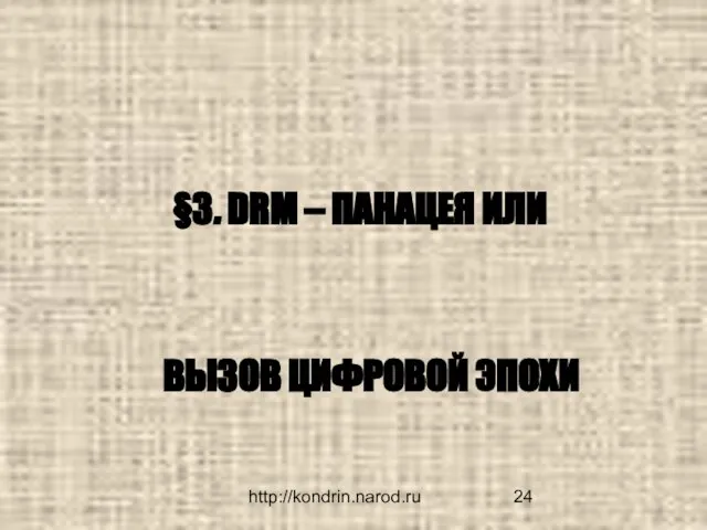 http://kondrin.narod.ru §3. DRM – ПАНАЦЕЯ ИЛИ ВЫЗОВ ЦИФРОВОЙ ЭПОХИ