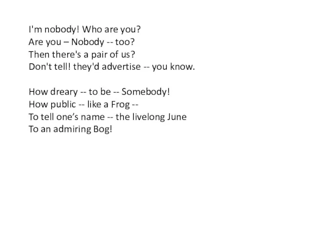 I'm nobody! Who are you? Are you – Nobody -- too? Then