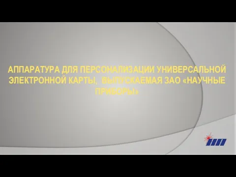 АППАРАТУРА ДЛЯ ПЕРСОНАЛИЗАЦИИ УНИВЕРСАЛЬНОЙ ЭЛЕКТРОННОЙ КАРТЫ, ВЫПУСКАЕМАЯ ЗАО «НАУЧНЫЕ ПРИБОРЫ»