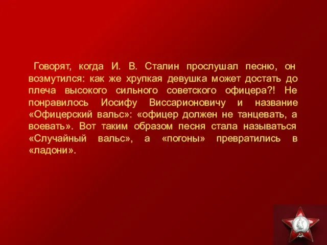 Говорят, когда И. В. Сталин прослушал песню, он возмутился: как же хрупкая