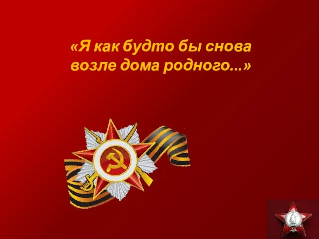 «Я как будто бы снова возле дома родного...»