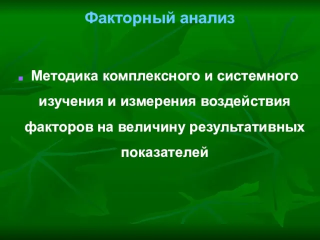 Факторный анализ Методика комплексного и системного изучения и измерения воздействия факторов на величину результативных показателей