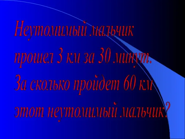 Неутомимый мальчик прошел 3 км за 30 минут. За сколько пройдет 60 км этот неутомимый мальчик?