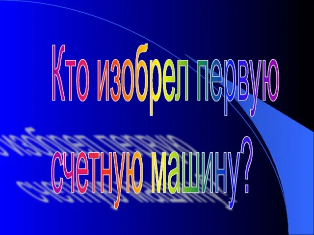 Кто изобрел первую счетную машину?