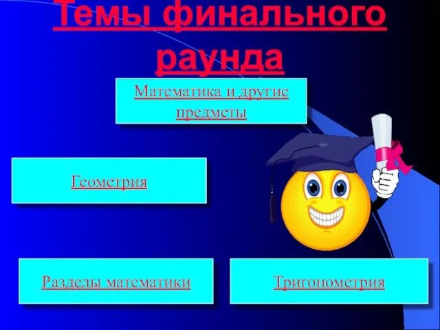 Темы финального раунда Математика и другие предметы Геометрия Разделы математики Тригонометрия