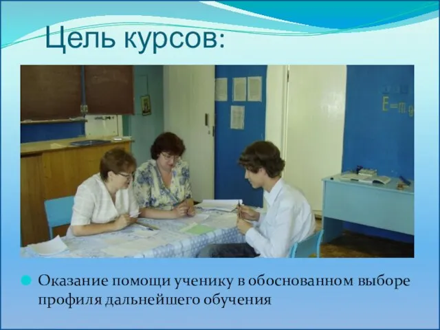 Цель курсов: Оказание помощи ученику в обоснованном выборе профиля дальнейшего обучения