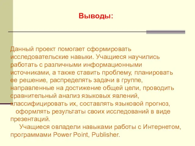 Выводы: Данный проект помогает сформировать исследовательские навыки. Учащиеся научились работать с различными