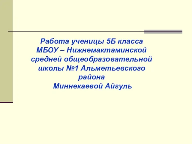 Работа ученицы 5Б класса МБОУ – Нижнемактаминской средней общеобразовательной школы №1 Альметьевского района Миннекаевой Айгуль