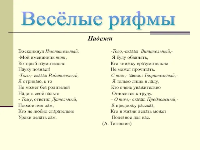 Весёлые рифмы Падежи Воскликнул Именительный: -Того,-сказал Винительный,- -Мой именинник тот, Я буду