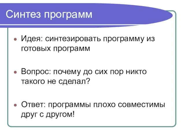 Синтез программ Идея: синтезировать программу из готовых программ Вопрос: почему до сих