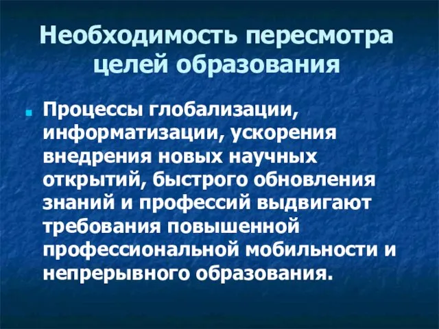 Необходимость пересмотра целей образования Процессы глобализации, информатизации, ускорения внедрения новых научных открытий,