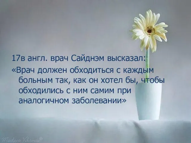 17в англ. врач Сайднэм высказал: «Врач должен обходиться с каждым больным так,