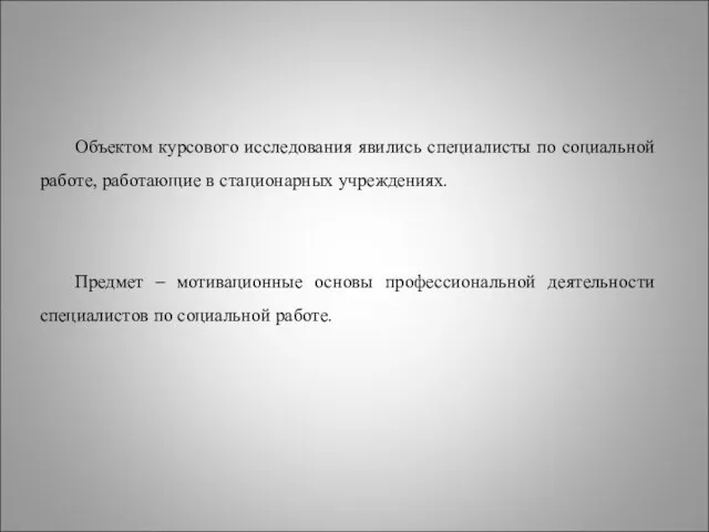 Объектом курсового исследования явились специалисты по социальной работе, работающие в стационарных учреждениях.