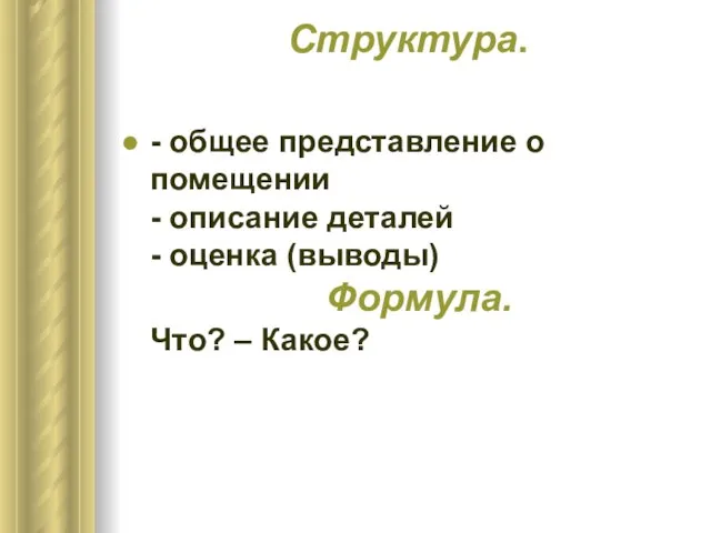 Структура. - общее представление о помещении - описание деталей - оценка (выводы) Формула. Что? – Какое?