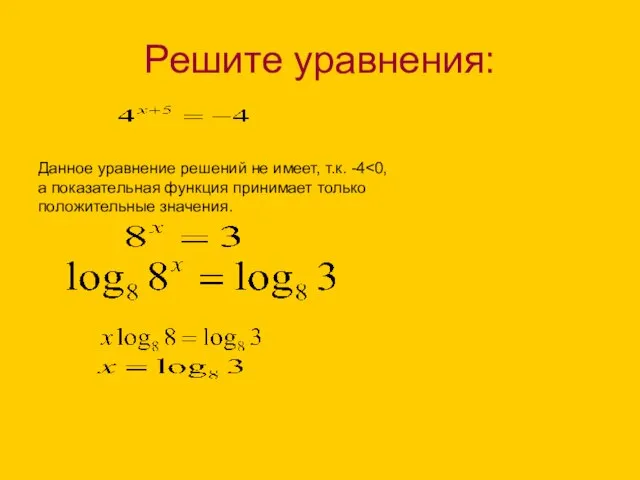 Решите уравнения: Данное уравнение решений не имеет, т.к. -4 а показательная функция принимает только положительные значения.