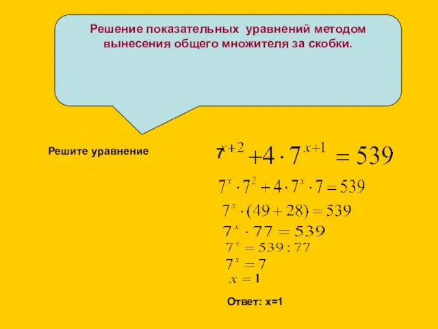 Решение показательных уравнений методом вынесения общего множителя за скобки. 7 Решите уравнение Ответ: х=1