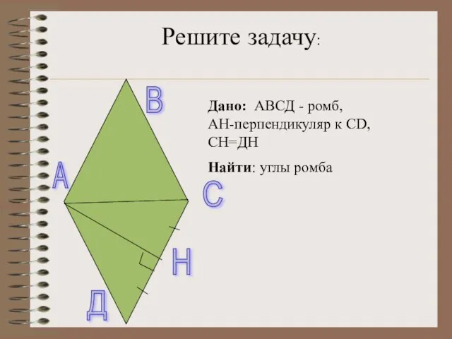 Дано: АВСД - ромб, АН-перпендикуляр к СD, СН=ДН Найти: углы ромба А