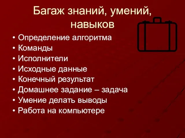 Багаж знаний, умений, навыков Определение алгоритма Команды Исполнители Исходные данные Конечный результат