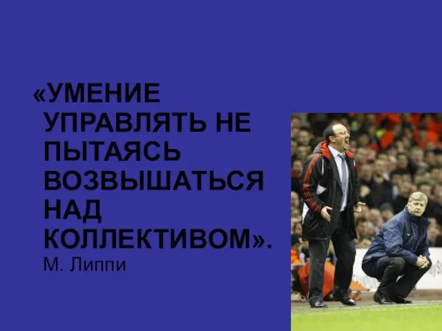 «УМЕНИЕ УПРАВЛЯТЬ НЕ ПЫТАЯСЬ ВОЗВЫШАТЬСЯ НАД КОЛЛЕКТИВОМ». М. Липпи