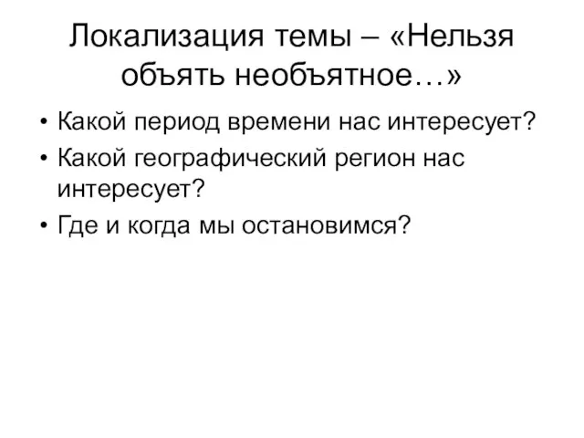 Локализация темы – «Нельзя объять необъятное…» Какой период времени нас интересует? Какой