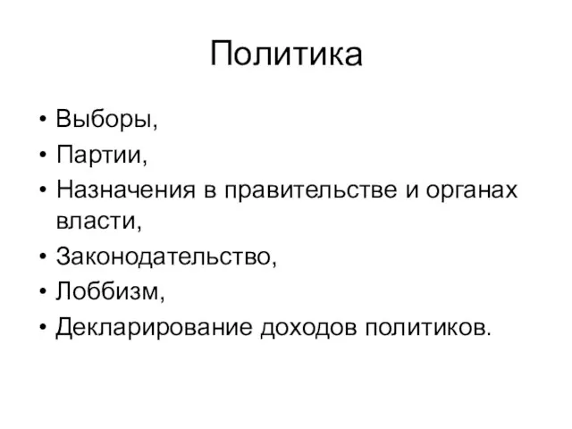 Политика Выборы, Партии, Назначения в правительстве и органах власти, Законодательство, Лоббизм, Декларирование доходов политиков.