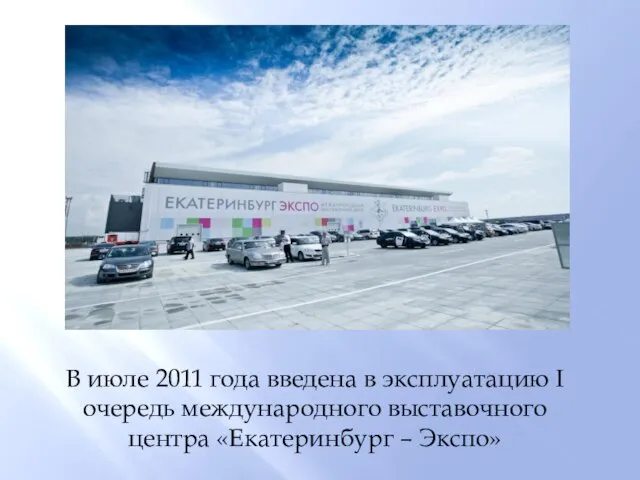 В июле 2011 года введена в эксплуатацию I очередь международного выставочного центра «Екатеринбург – Экспо»