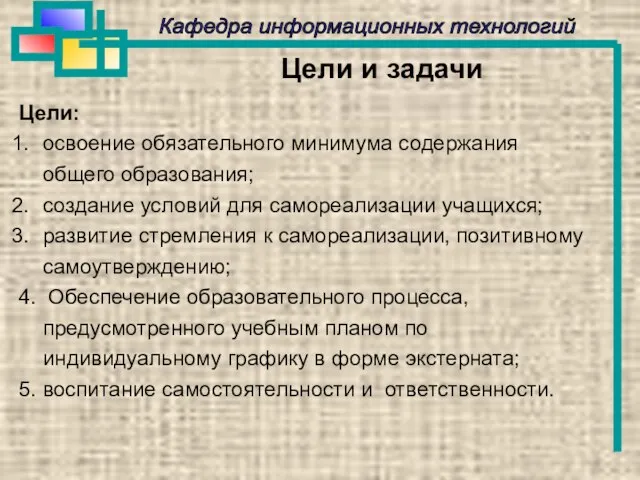 Кафедра информационных технологий Цели: освоение обязательного минимума содержания общего образования; создание условий