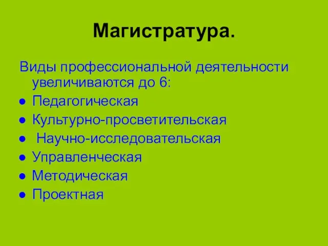 Магистратура. Виды профессиональной деятельности увеличиваются до 6: Педагогическая Культурно-просветительская Научно-исследовательская Управленческая Методическая Проектная