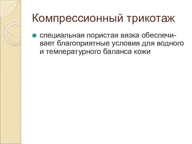 Компрессионный трикотаж специальная пористая вязка обеспечи-вает благоприятные условия для водного и температурного баланса кожи