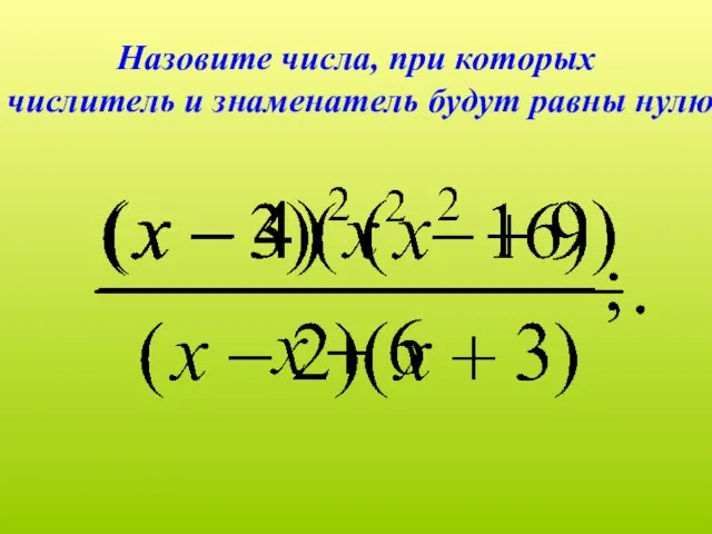 Назовите числа, при которых числитель и знаменатель будут равны нулю