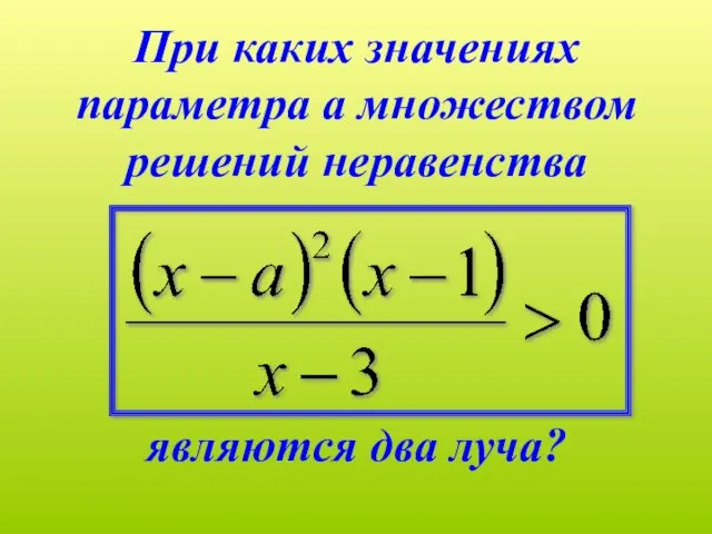 При каких значениях параметра а множеством решений неравенства являются два луча?