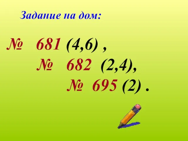 Задание на дом: № 681 (4,6) , № 682 (2,4), № 695 (2) .