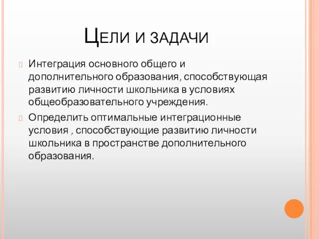 Цели и задачи Интеграция основного общего и дополнительного образования, способствующая развитию личности