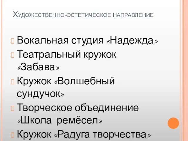 Художественно-эстетическое направление Вокальная студия «Надежда» Театральный кружок «Забава» Кружок «Волшебный сундучок» Творческое