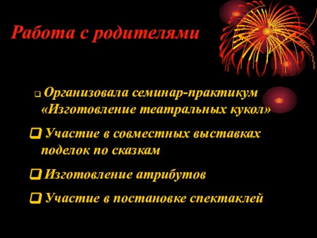 Работа с родителями Организовала семинар-практикум «Изготовление театральных кукол» Участие в совместных выставках