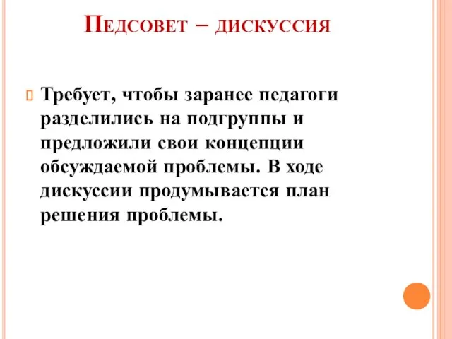 Педсовет – дискуссия Требует, чтобы заранее педагоги разделились на подгруппы и предложили