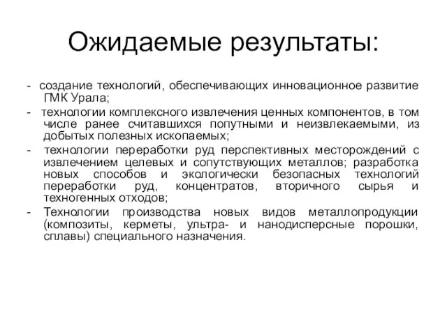 Ожидаемые результаты: - создание технологий, обеспечивающих инновационное развитие ГМК Урала; - технологии