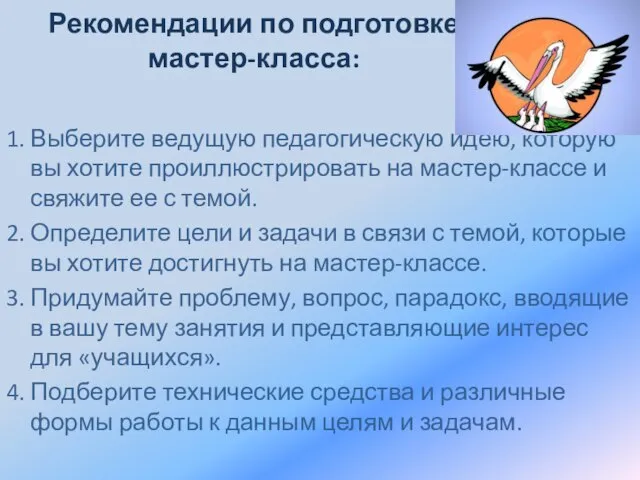 Рекомендации по подготовке мастер-класса: 1. Выберите ведущую педагогическую идею, которую вы хотите