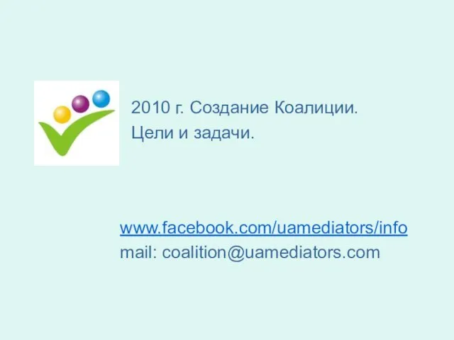 2010 г. Создание Коалиции. Цели и задачи. www.facebook.com/uamediators/info mail: coalition@uamediators.com