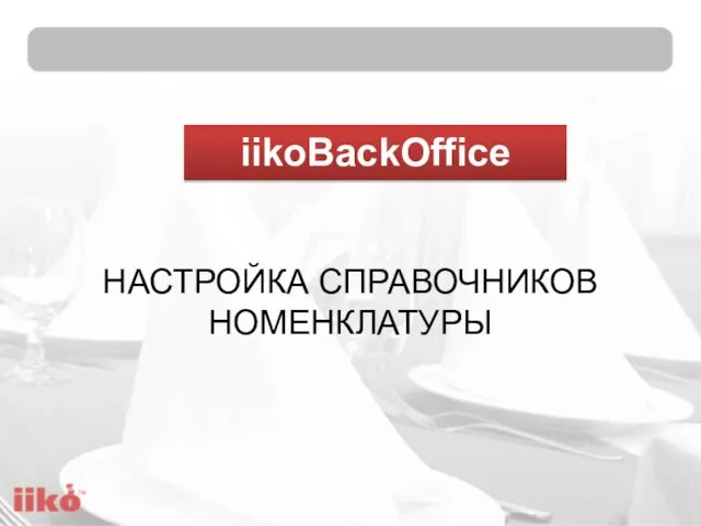 iikoBackOffice НАСТРОЙКА СПРАВОЧНИКОВ НОМЕНКЛАТУРЫ