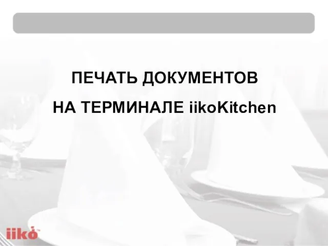 ПЕЧАТЬ ДОКУМЕНТОВ НА ТЕРМИНАЛЕ iikoKitchen