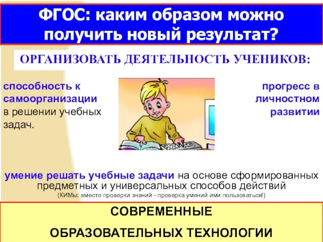 ФГОС: каким образом можно получить новый результат? ОРГАНИЗОВАТЬ ДЕЯТЕЛЬНОСТЬ УЧЕНИКОВ: СОВРЕМЕННЫЕ ОБРАЗОВАТЕЛЬНЫХ