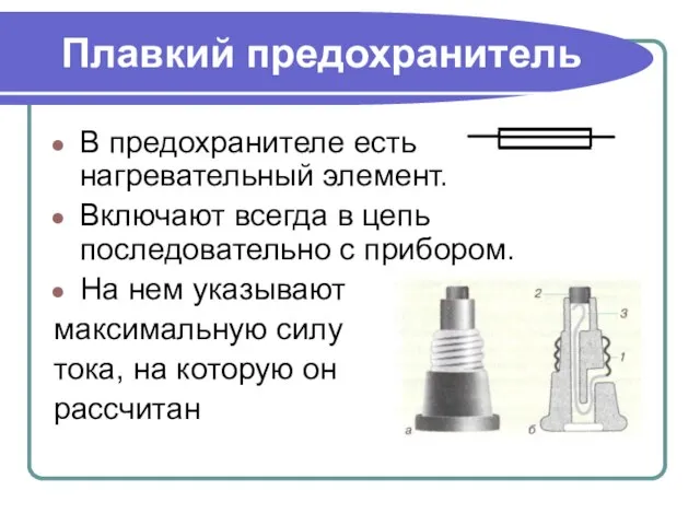 Плавкий предохранитель В предохранителе есть нагревательный элемент. Включают всегда в цепь последовательно